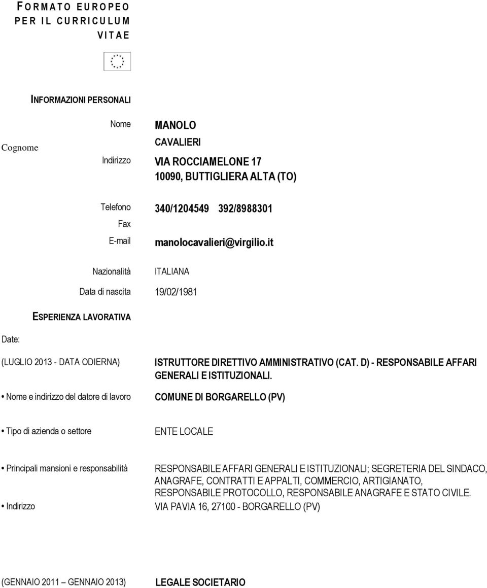 it Nazionalità Data di nascita ITALIANA 19/02/1981 ESPERIENZA LAVORATIVA Date: (LUGLIO 2013 - DATA ODIERNA) ISTRUTTORE DIRETTIVO AMMINISTRATIVO (CAT.