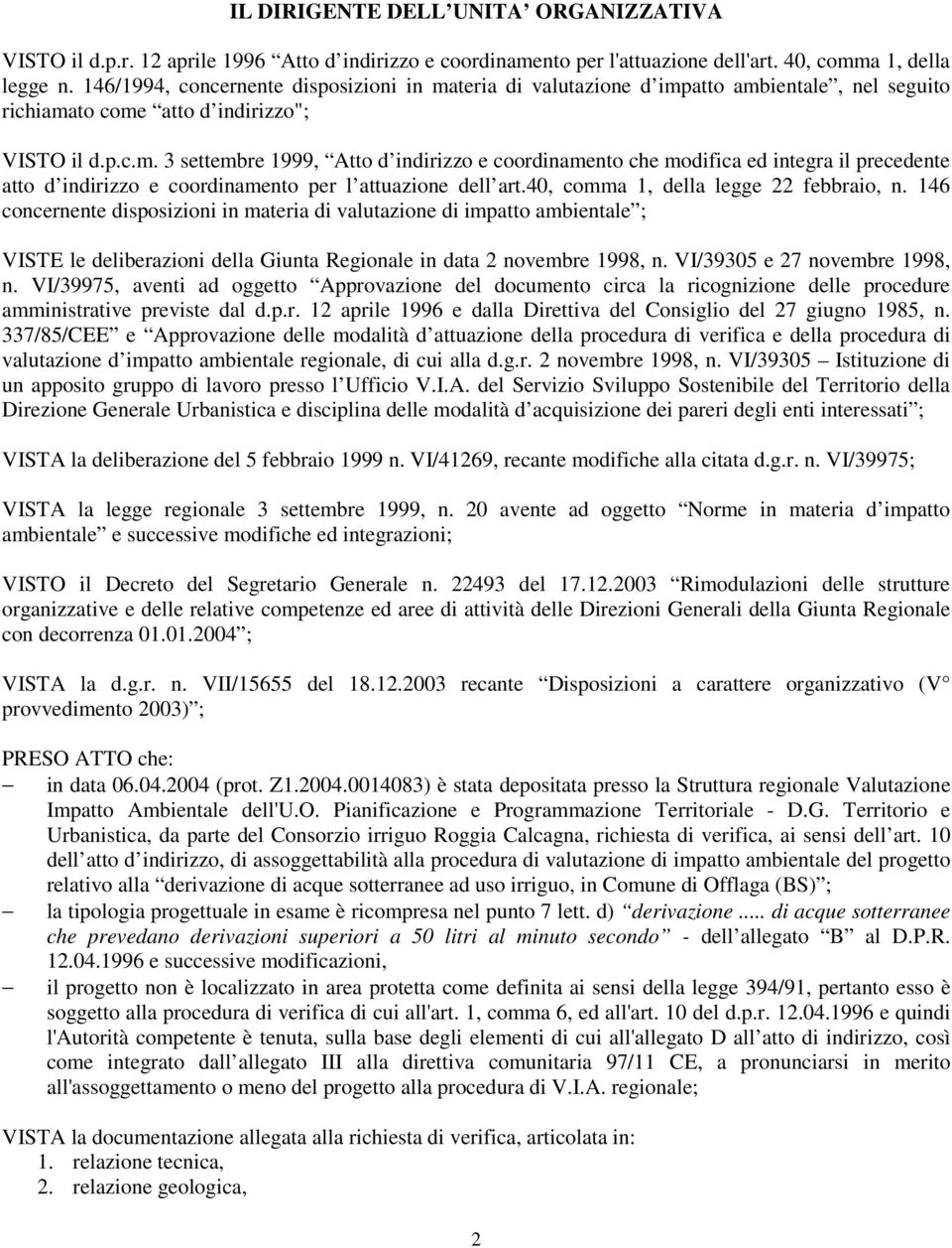 40, comma 1, della legge 22 febbraio, n. 146 concernente disposizioni in materia di valutazione di impatto ambientale ; VISTE le deliberazioni della Giunta Regionale in data 2 novembre 1998, n.