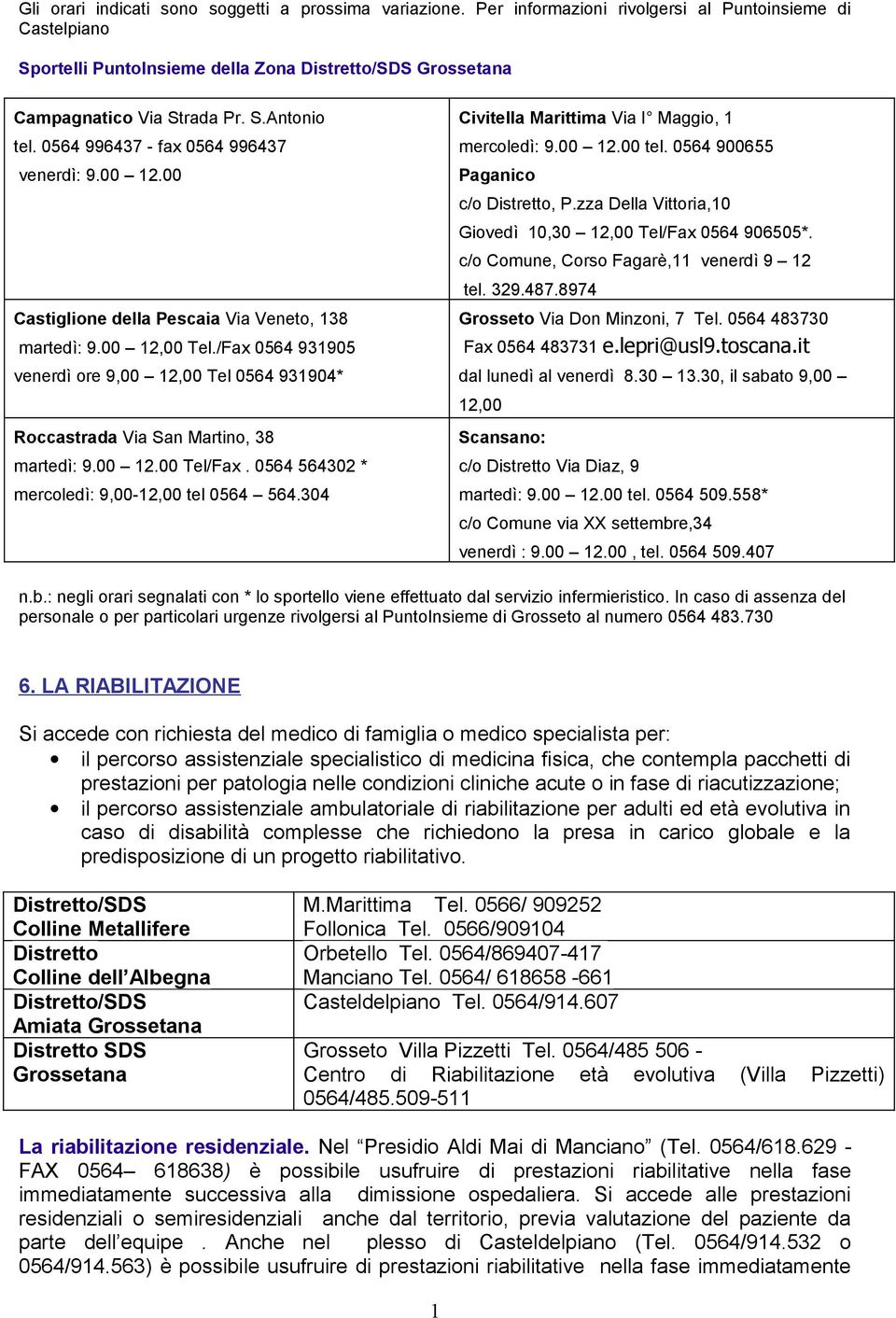 0564 996437 - fax 0564 996437 venerdì: 9.00 12.00 Castiglione della Pescaia Via Veneto, 138 martedì: 9.00 12,00 Tel.