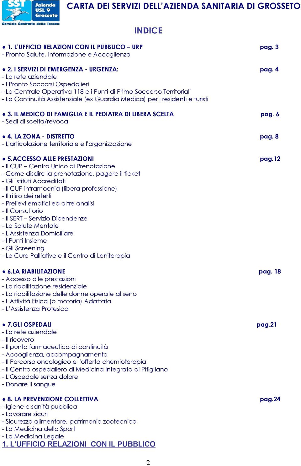 3. IL MEDICO DI FAMIGLIA E IL PEDIATRA DI LIBERA SCELTA pag. 6 - Sedi di scelta/revoca 4. LA ZONA - DISTRETTO pag. 8 - L'articolazione territoriale e l'organizzazione 5.