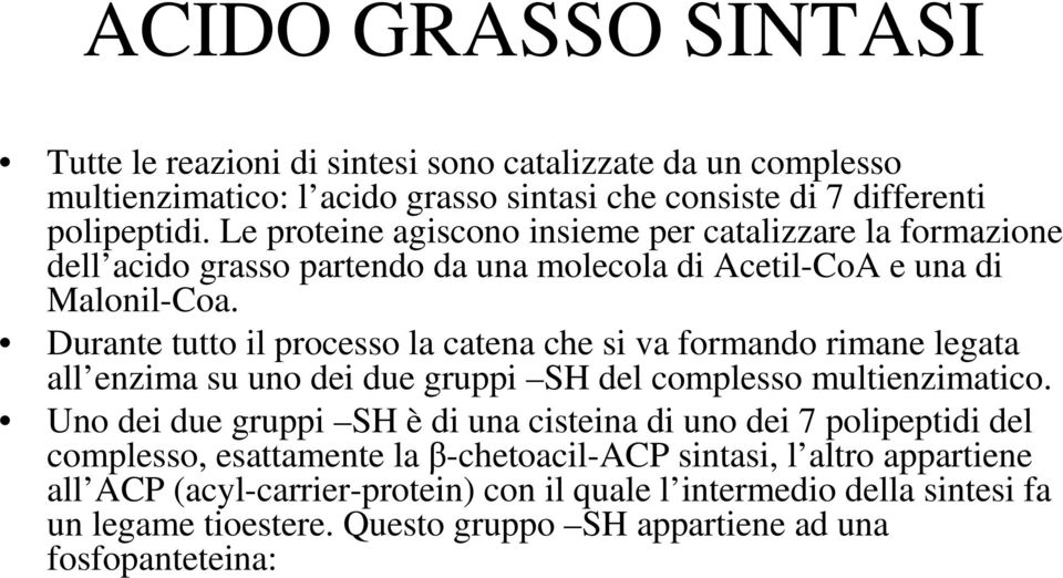 Durante tutto il processo la catena che si va formando rimane legata all enzima su uno dei due gruppi SH del complesso multienzimatico.