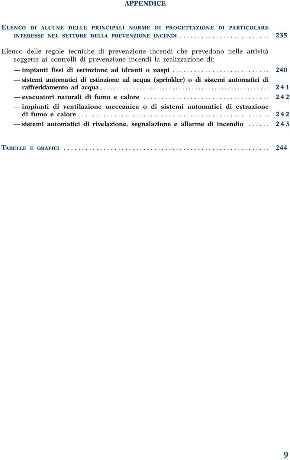 .......................... 240 sistemi automatici di estinzione ad acqua (sprinkler) o di sistemi automatici di raffreddamento ad acqua.................................................... 241 evacuatori naturali di fumo e calore.