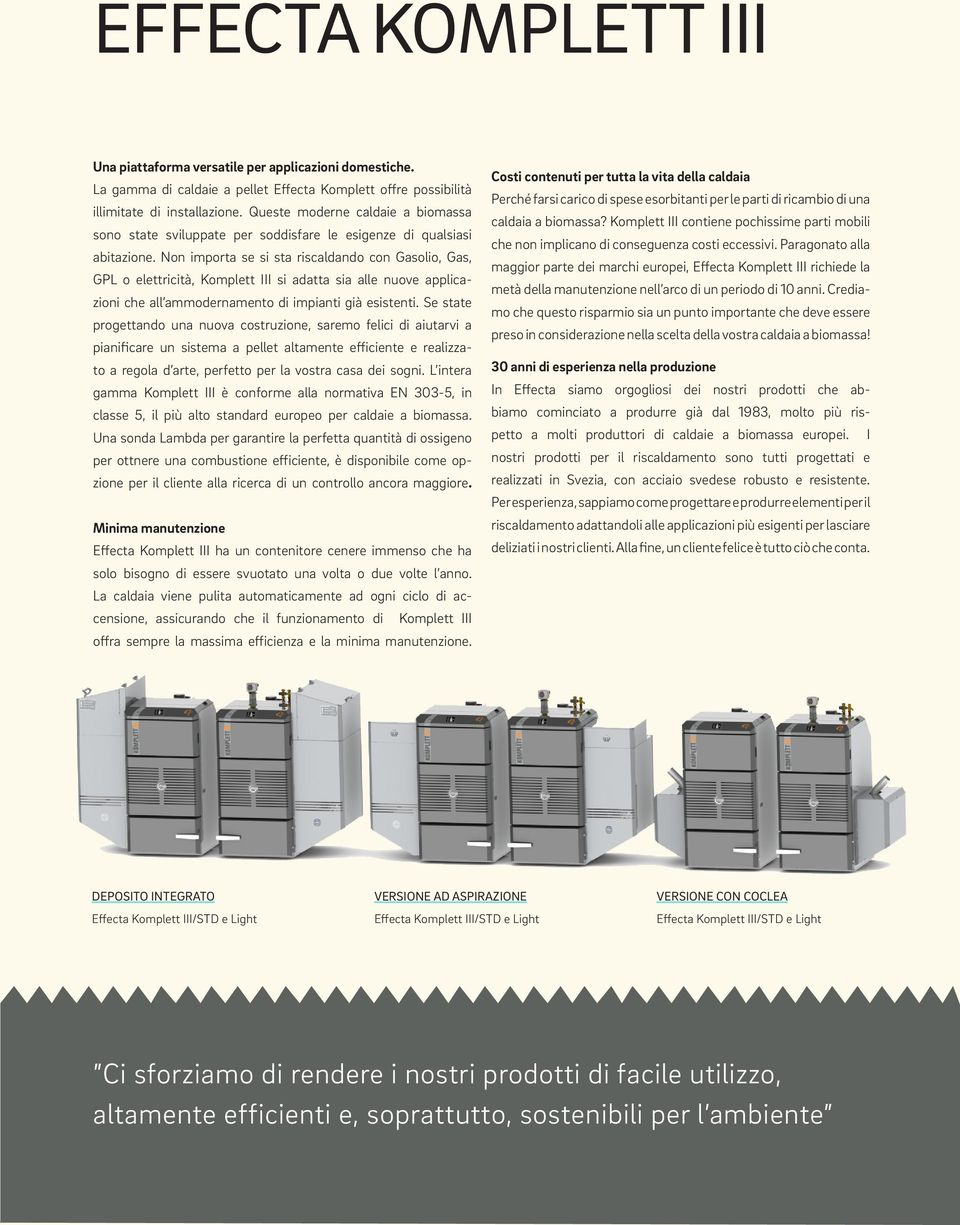 Non importa se si sta riscaldando con Gasolio, Gas, GPL o elettricità, Komplett III si adatta sia alle nuove applicazioni che all ammodernamento di impianti già esistenti.