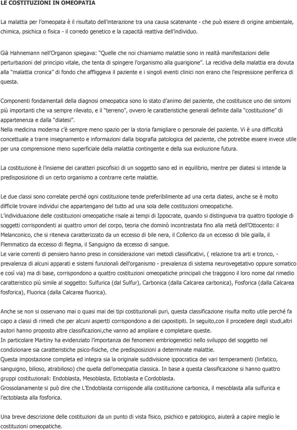 Già Hahnemann nell Organon spiegava: Quelle che noi chiamiamo malattie sono in realtà manifestazioni delle perturbazioni del principio vitale, che tenta di spingere l organismo alla guarigione.