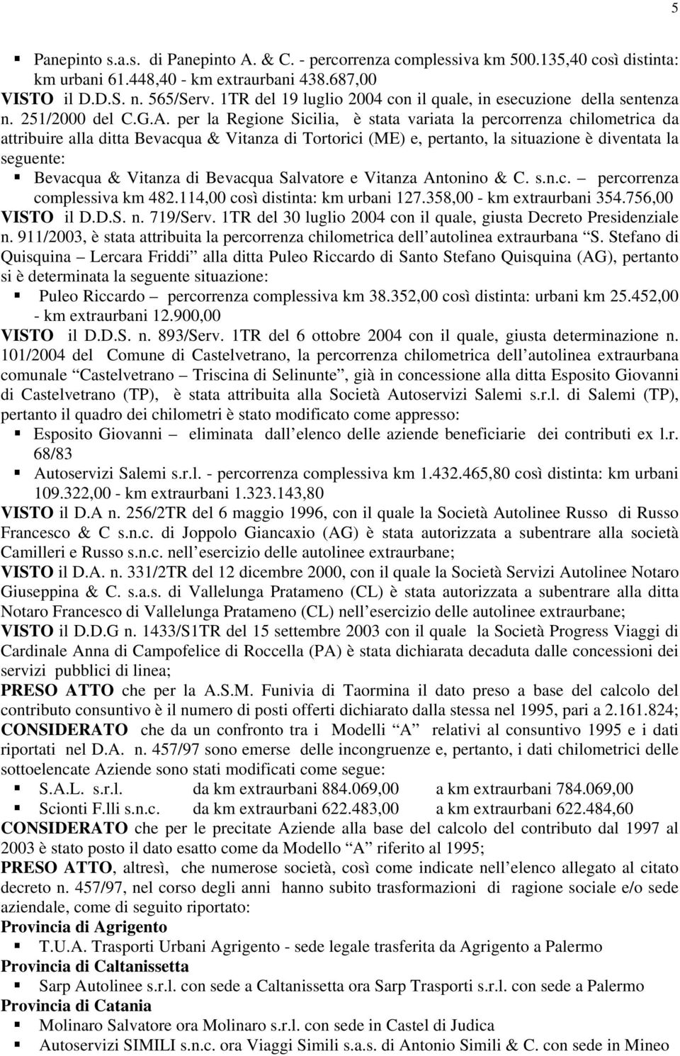 per la Regione Sicilia, è stata variata la percorrenza chilometrica da attribuire alla ditta Bevacqua & Vitanza di Tortorici (ME) e, pertanto, la situazione è diventata la seguente: Bevacqua &