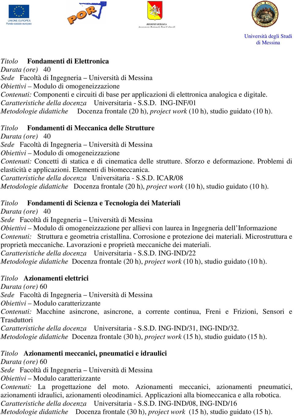 ING-INF/01 Titolo Fondamenti di Meccanica delle Strutture Obiettivi Modulo di omogeneizzazione Contenuti: Concetti di statica e di cinematica delle strutture. Sforzo e deformazione.