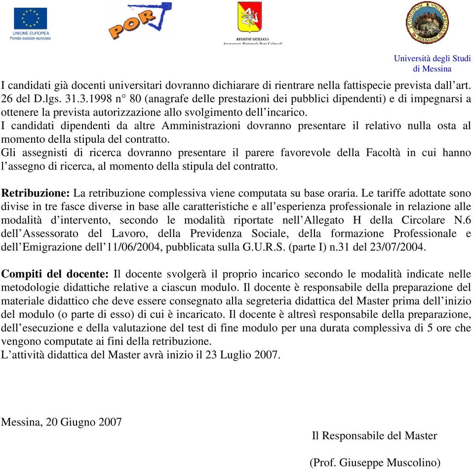 I candidati dipendenti da altre Amministrazioni dovranno presentare il relativo nulla osta al momento della stipula del contratto.