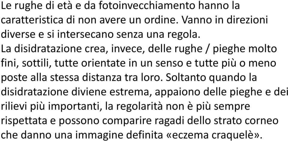 La disidratazione crea, invece, delle rughe / pieghe molto fini, sottili, tutte orientate in un senso e tutte più o meno poste alla