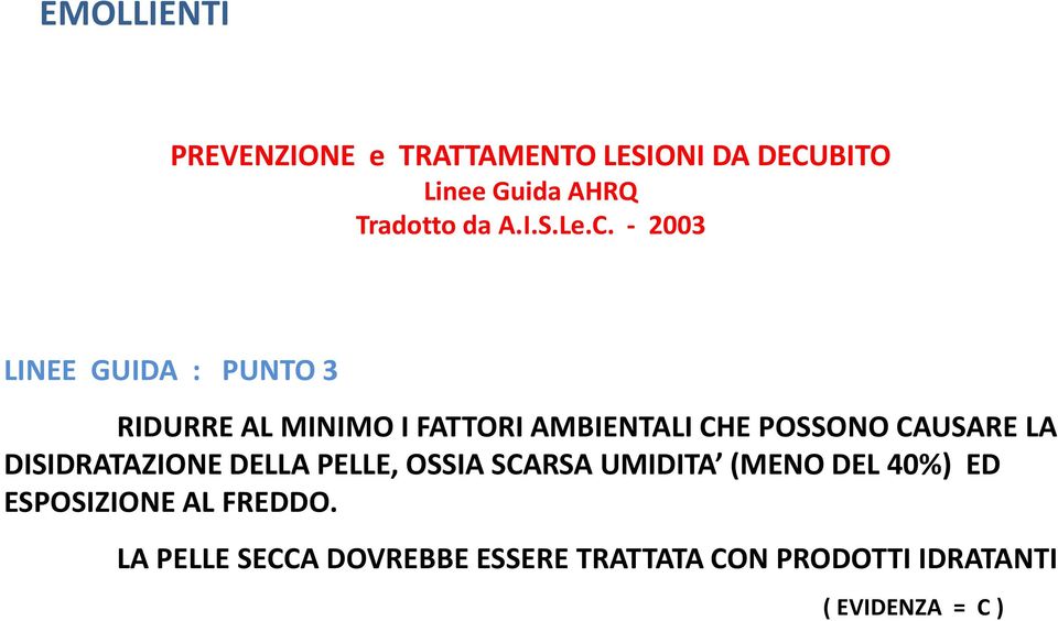 CAUSARE LA DISIDRATAZIONE DELLA PELLE, OSSIA SCARSA UMIDITA (MENO DEL 40%) ED ESPOSIZIONE