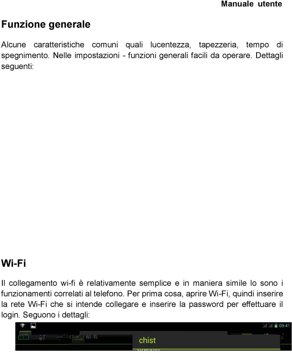 Dettagli seguenti: Wi-Fi Il collegamento wi-fi è relativamente semplice e in maniera simile lo sono i