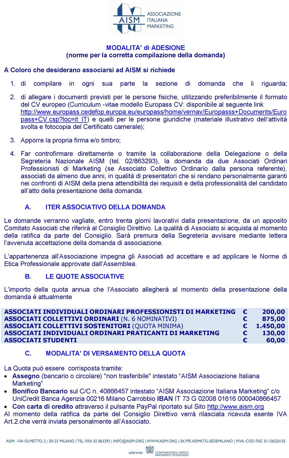 di allegare i documenti previsti per le persone fisiche, utilizzando preferibilmente il formato del CV europeo (Curriculum -vitae modello Europass CV: disponibile al seguente link http://www.europass.