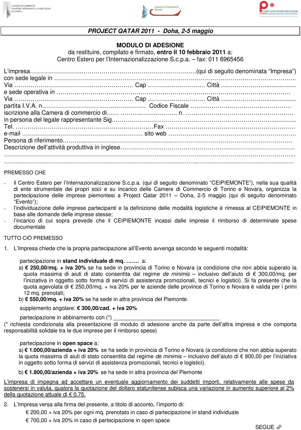 .. iscrizione alla Camera di commercio di..... n. in persona del legale rappresentante Sig..... Tel. Fax.. e-mail.... sito web. Persona di riferimento...... Descrizione dell attività produttiva in inglese.