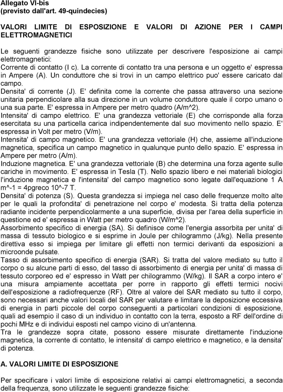 Corrente di contatto (I c). La corrente di contatto tra una persona e un oggetto e' espressa in Ampere (A). Un conduttore che si trovi in un campo elettrico puo' essere caricato dal campo.