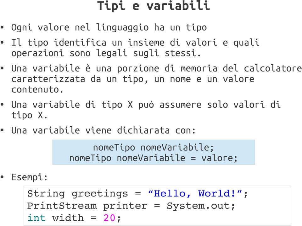 Una variabile è una porzione di memoria del calcolatore caratterizzata da un tipo, un nome e un valore contenuto.