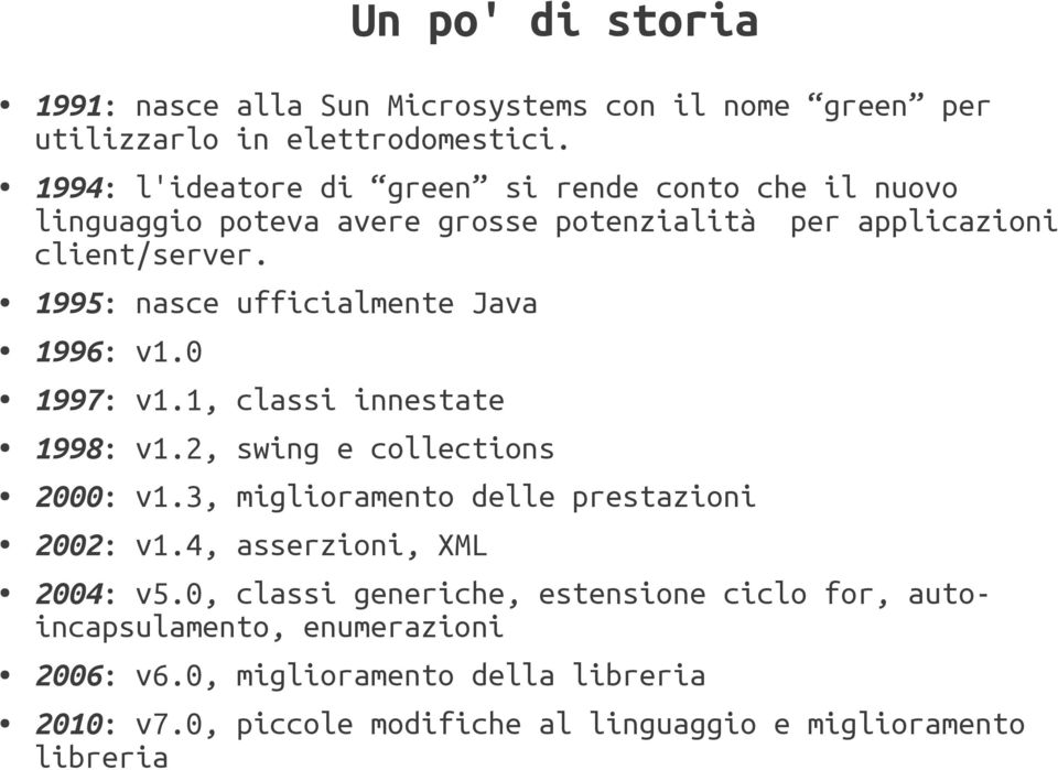 1995: nasce ufficialmente Java 1996: v1.0 1997: v1.1, classi innestate 1998: v1.2, swing e collections 2000: v1.