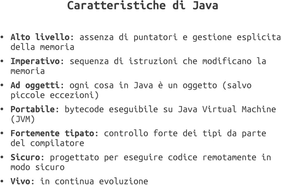 eccezioni) Portabile: bytecode eseguibile su Java Virtual Machine (JVM) Fortemente tipato: controllo forte dei