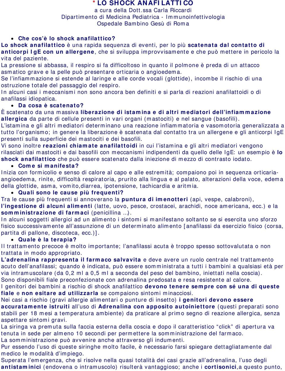 paziente. La pressione si abbassa, il respiro si fa difficoltoso in quanto il polmone è preda di un attacco asmatico grave e la pelle può presentare orticaria o angioedema.