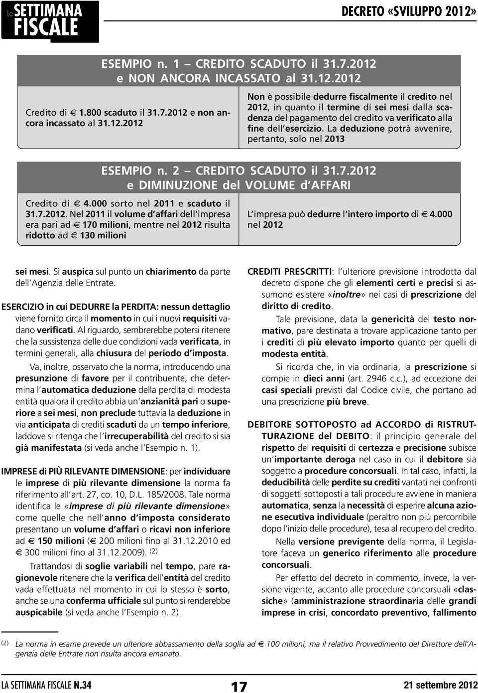 2012 Credito di e 1.800 scaduto il 31.7.2012 e non ancora incassato al 31.12.2012 Non è possibile dedurre fiscalmente il credito nel 2012, in quanto il termine di sei mesi dalla scadenza del pagamento del credito va verificato alla fine dell esercizio.