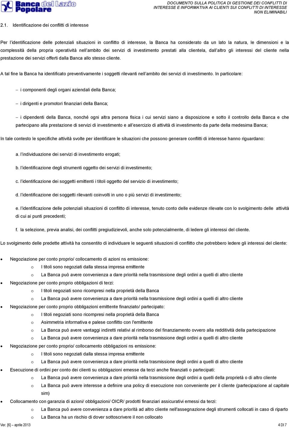 stesso cliente. A tal fine la Banca ha identificato preventivamente i soggetti rilevanti nell ambito dei servizi di investimento.