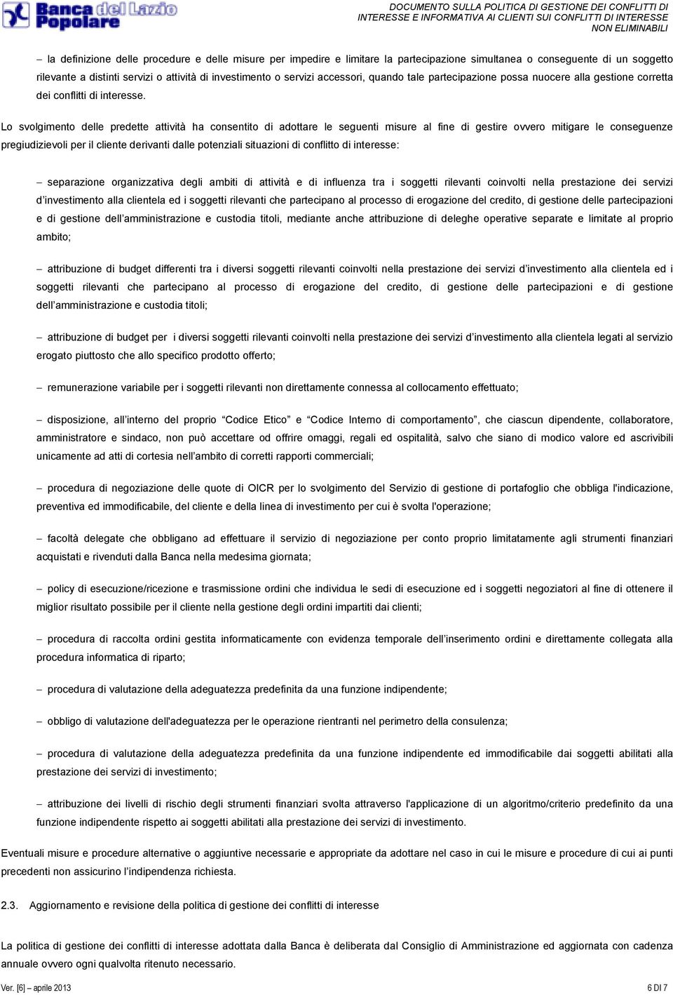 Lo svolgimento delle predette attività ha consentito di adottare le seguenti misure al fine di gestire ovvero mitigare le conseguenze pregiudizievoli per il cliente derivanti dalle potenziali