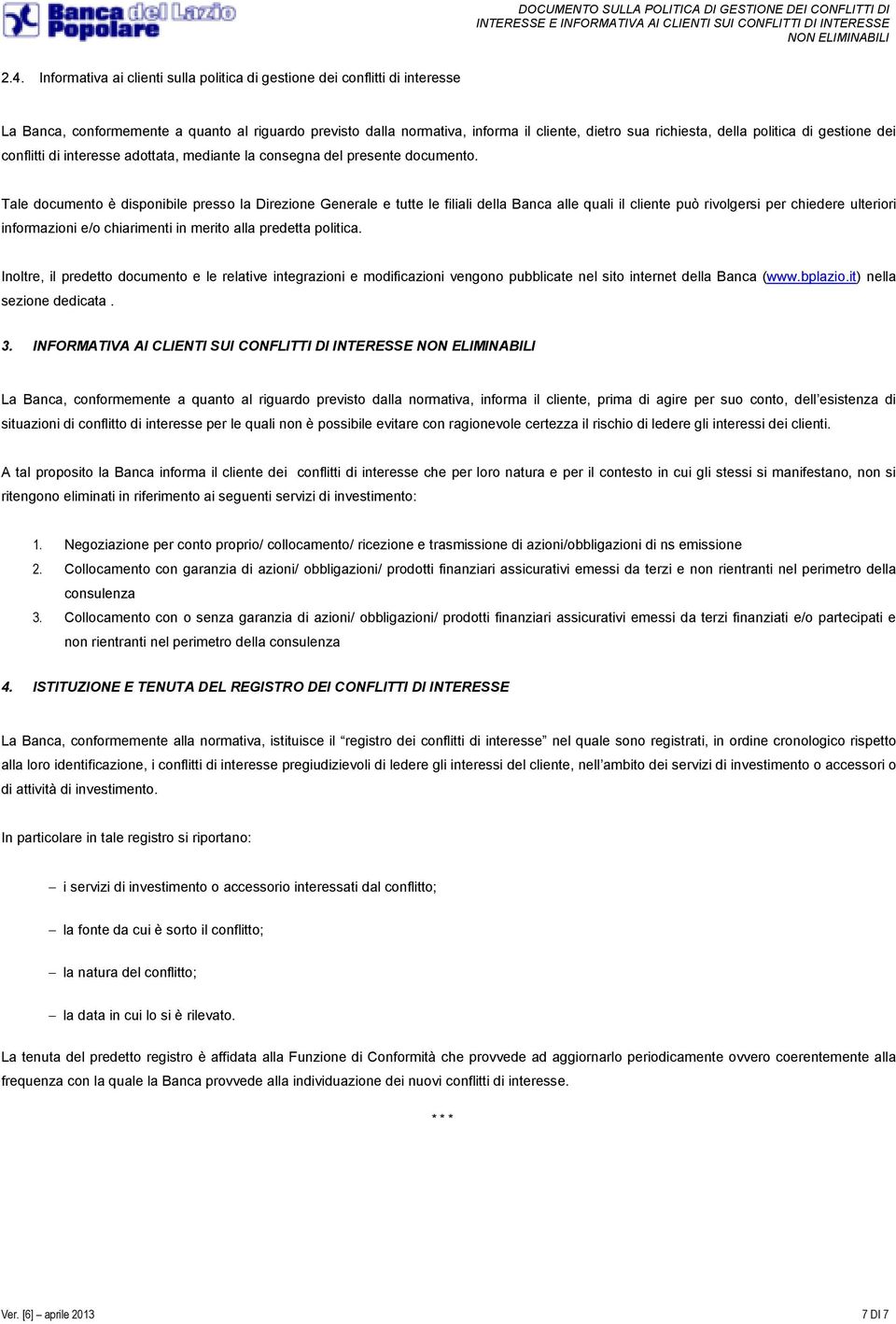 Tale documento è disponibile presso la Direzione Generale e tutte le filiali della Banca alle quali il cliente può rivolgersi per chiedere ulteriori informazioni e/o chiarimenti in merito alla