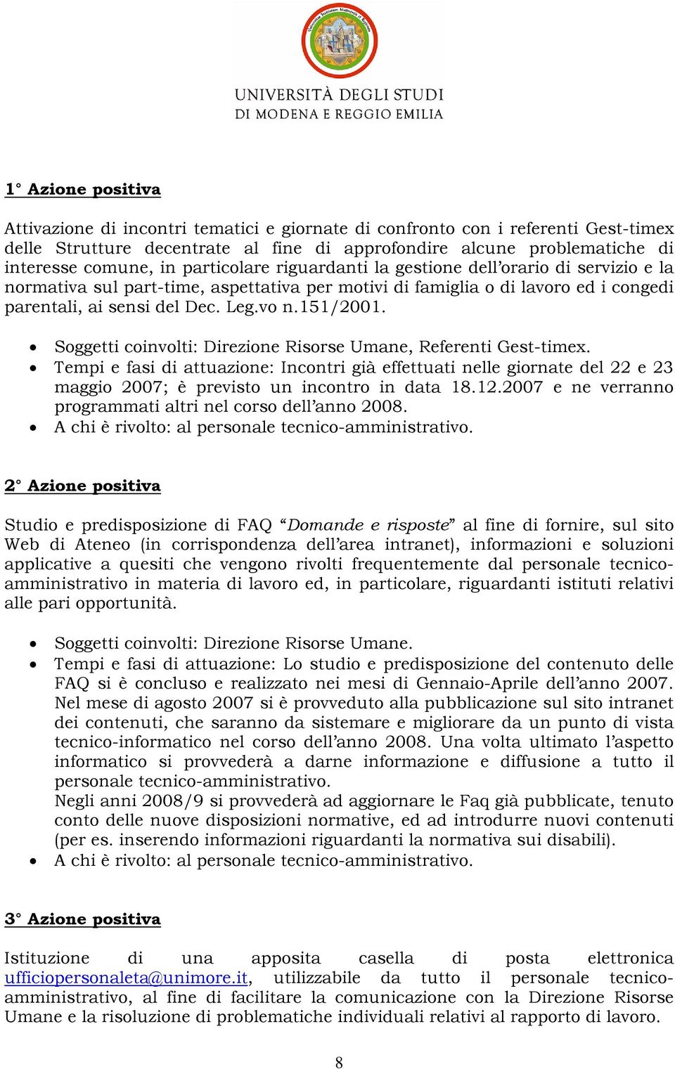 Soggetti coinvolti: Direzione Risorse Umane, Referenti Gest-timex. Tempi e fasi di attuazione: Incontri già effettuati nelle giornate del 22 e 23 maggio 2007; è previsto un incontro in data 18.12.