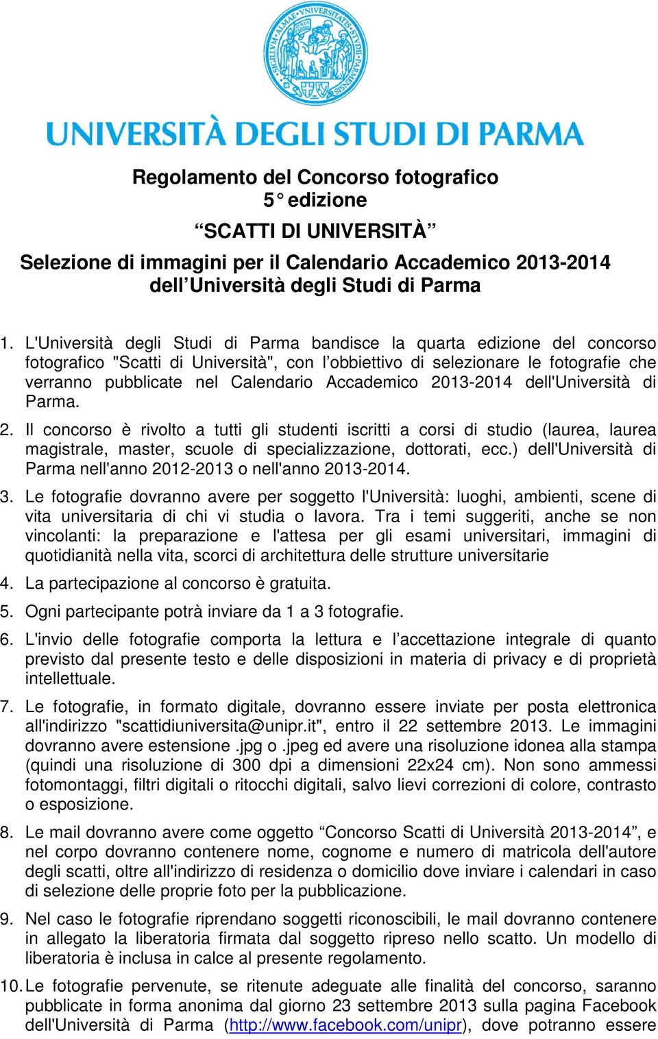 Accademico 2013-2014 dell'università di Parma. 2. Il concorso è rivolto a tutti gli studenti iscritti a corsi di studio (laurea, laurea magistrale, master, scuole di specializzazione, dottorati, ecc.