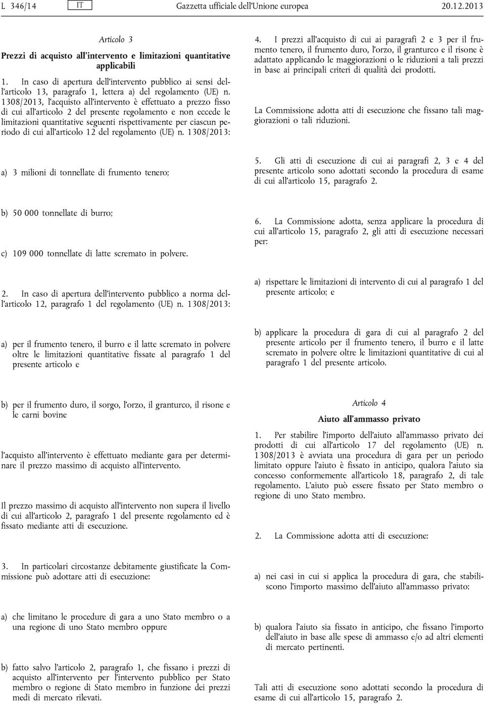 1308/2013, l'acquisto all'intervento è effettuato a prezzo fisso di cui all'articolo 2 del presente regolamento e non eccede le limitazioni quantitative seguenti rispettivamente per ciascun periodo