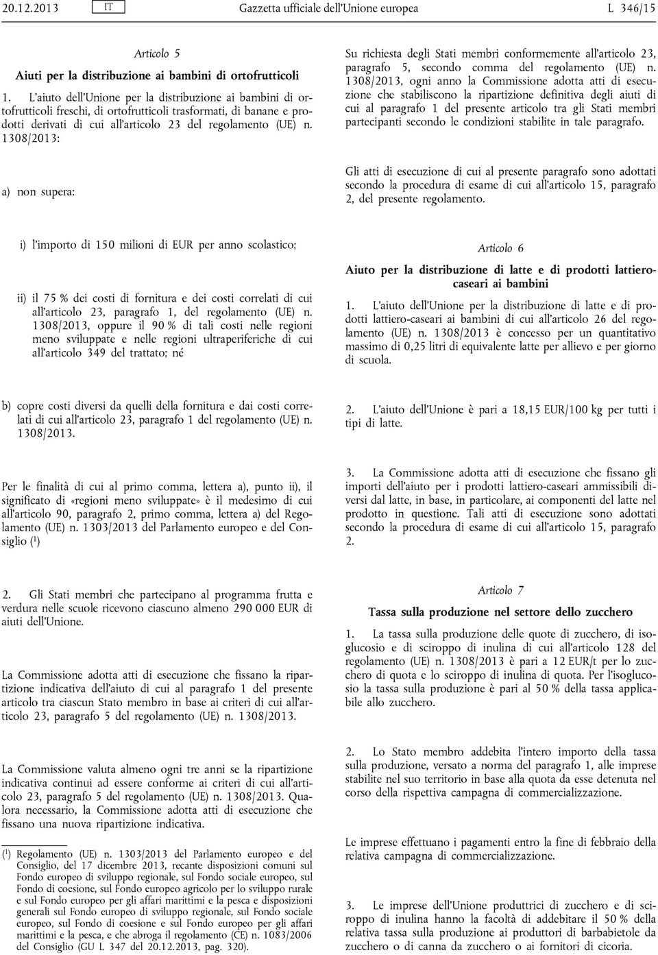 1308/2013: a) non supera: Su richiesta degli Stati membri conformemente all'articolo 23, paragrafo 5, secondo comma del regolamento (UE) n.