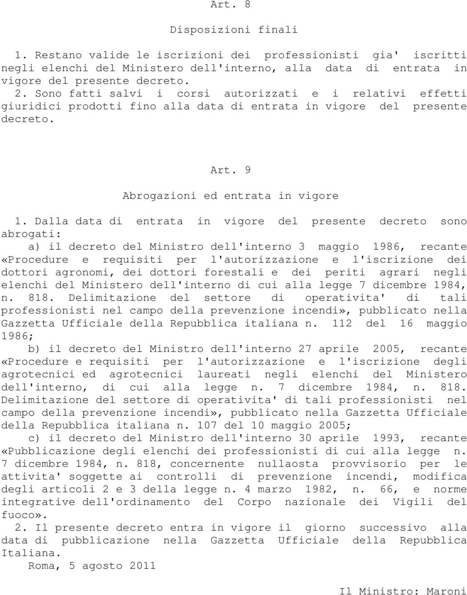 Dalla data di entrata in vigore del presente decreto sono abrogati: a) il decreto del Ministro dell'interno 3 maggio 1986, recante «Procedure e requisiti per l'autorizzazione e l'iscrizione dei