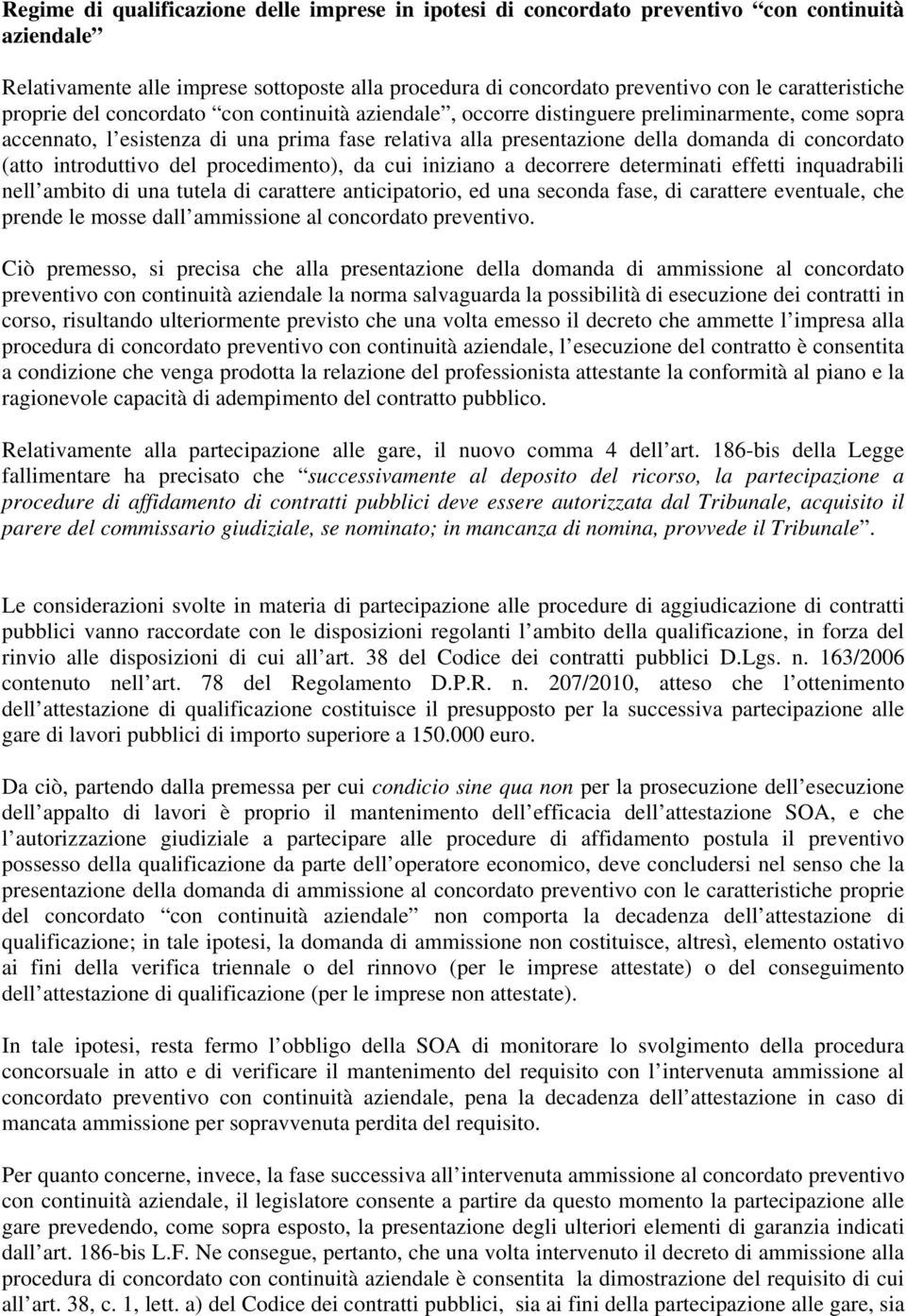 concordato (atto introduttivo del procedimento), da cui iniziano a decorrere determinati effetti inquadrabili nell ambito di una tutela di carattere anticipatorio, ed una seconda fase, di carattere