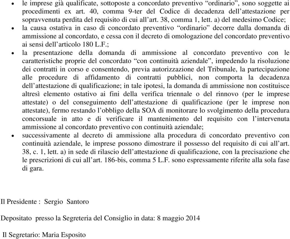 a) del medesimo Codice; la causa ostativa in caso di concordato preventivo ordinario decorre dalla domanda di ammissione al concordato, e cessa con il decreto di omologazione del concordato