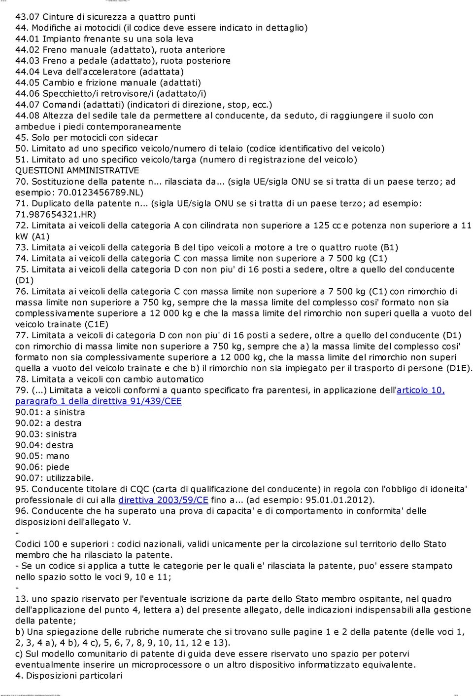 06 Specchietto/i retrovisore/i (adattato/i) 44.07 Comandi (adattati) (indicatori di direzione, stop, ecc.) 44.08 Altezza del sedile tale da permettere al conducente, da seduto, di raggiungere il suolo con ambedue i piedi contemporaneamente 45.