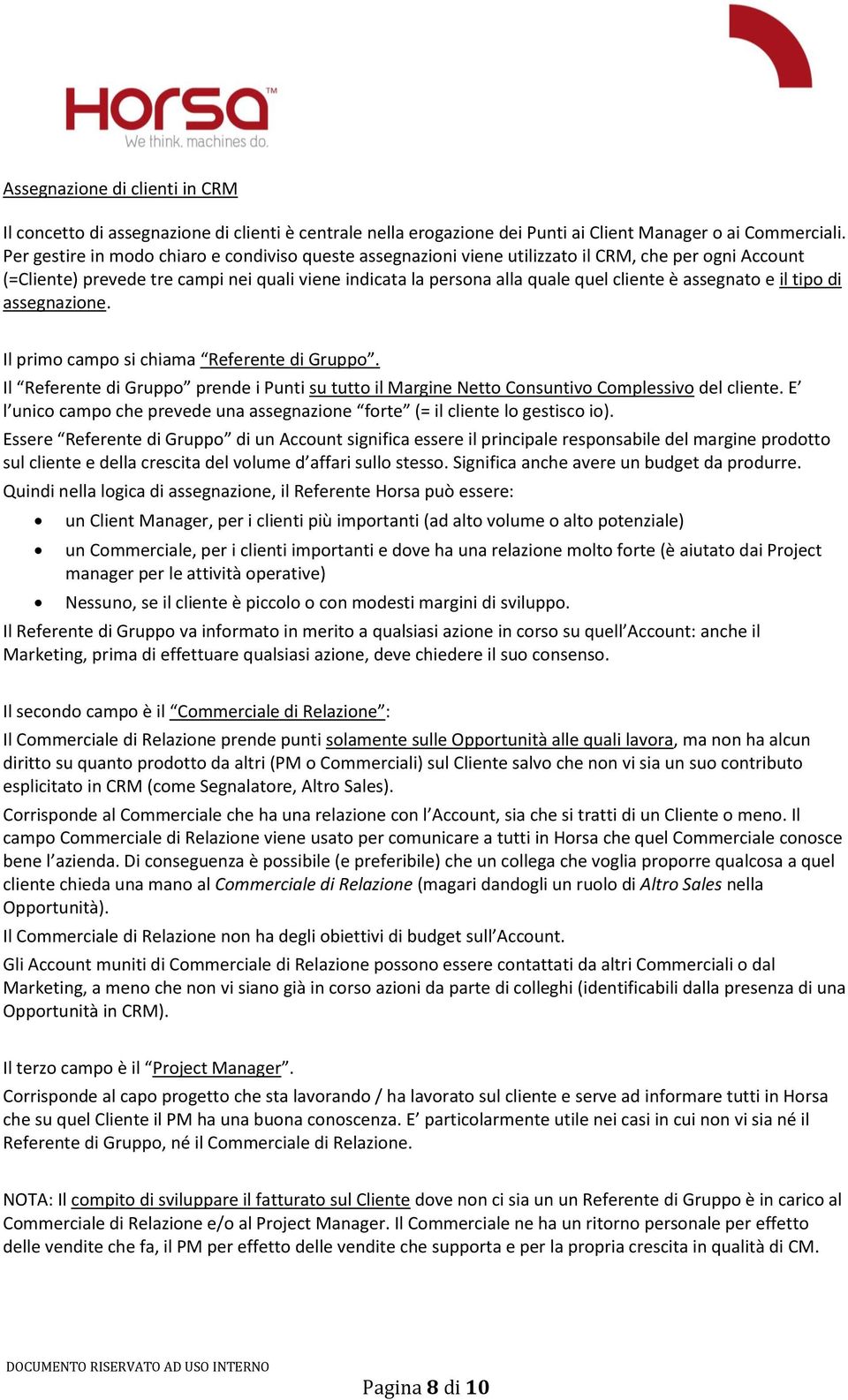 assegnato e il tipo di assegnazione. Il primo campo si chiama Referente di Gruppo. Il Referente di Gruppo prende i Punti su tutto il Margine Netto Consuntivo Complessivo del cliente.