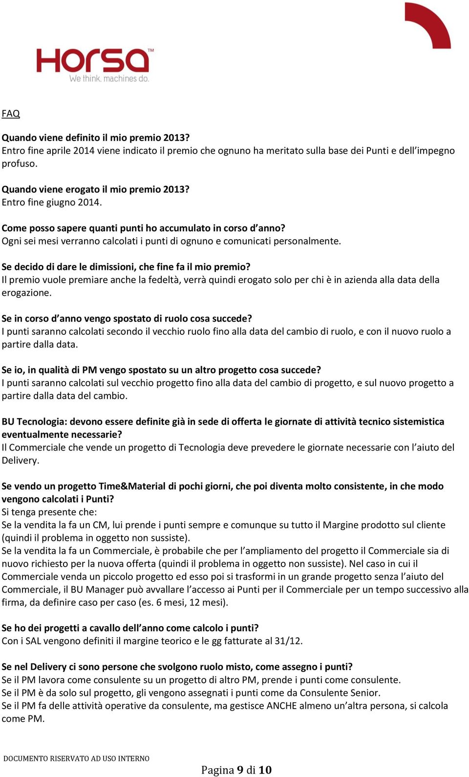 Ogni sei mesi verranno calcolati i punti di ognuno e comunicati personalmente. Se decido di dare le dimissioni, che fine fa il mio premio?