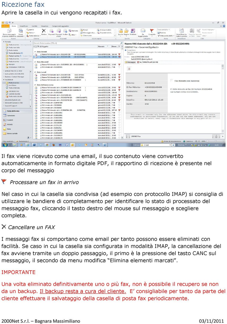 arrivo Nel caso in cui la casella sia condivisa (ad esempio con protocollo IMAP) si consiglia di utilizzare le bandiere di completamento per identificare lo stato di processato del messaggio fax,