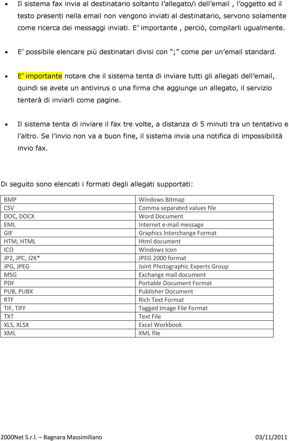 E importante notare che il sistema tenta di inviare tutti gli allegati dell email, quindi se avete un antivirus o una firma che aggiunge un allegato, il servizio tenterà di inviarli come pagine.