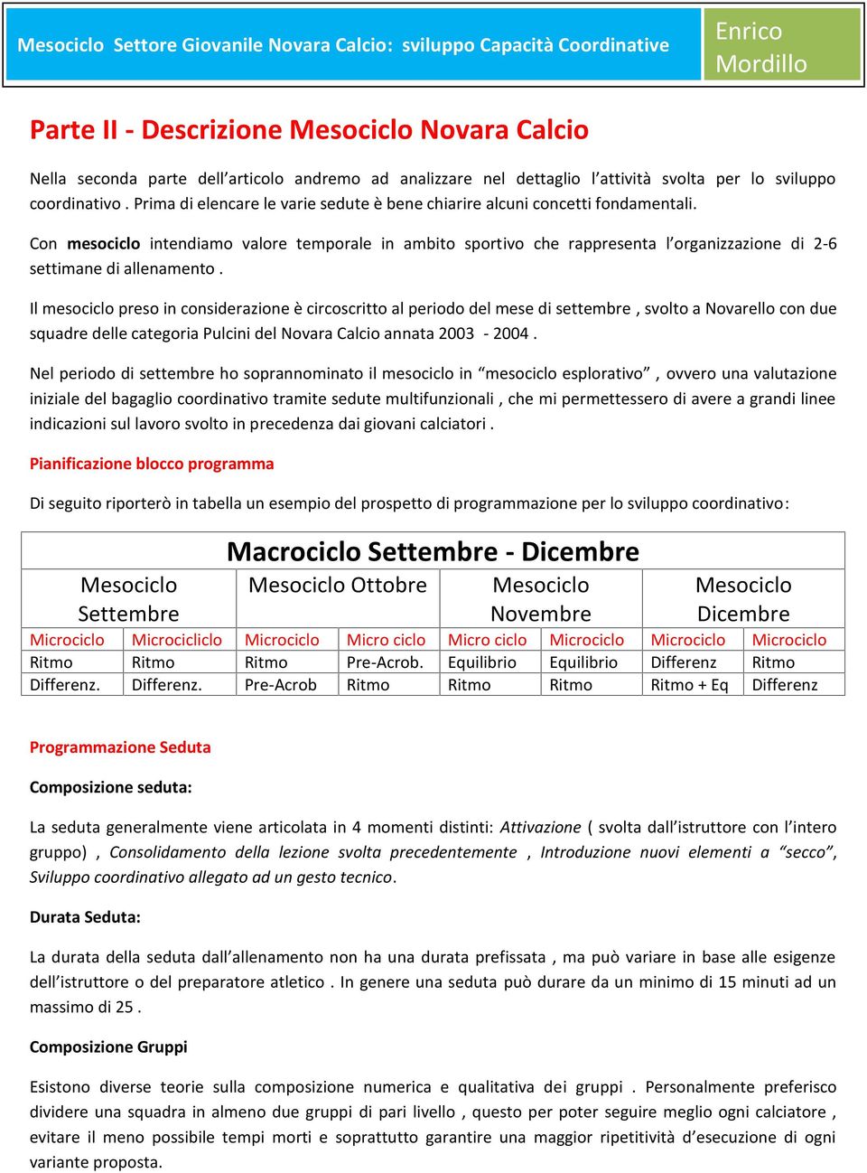 Con mesociclo intendiamo valore temporale in ambito sportivo che rappresenta l organizzazione di 2-6 settimane di allenamento.