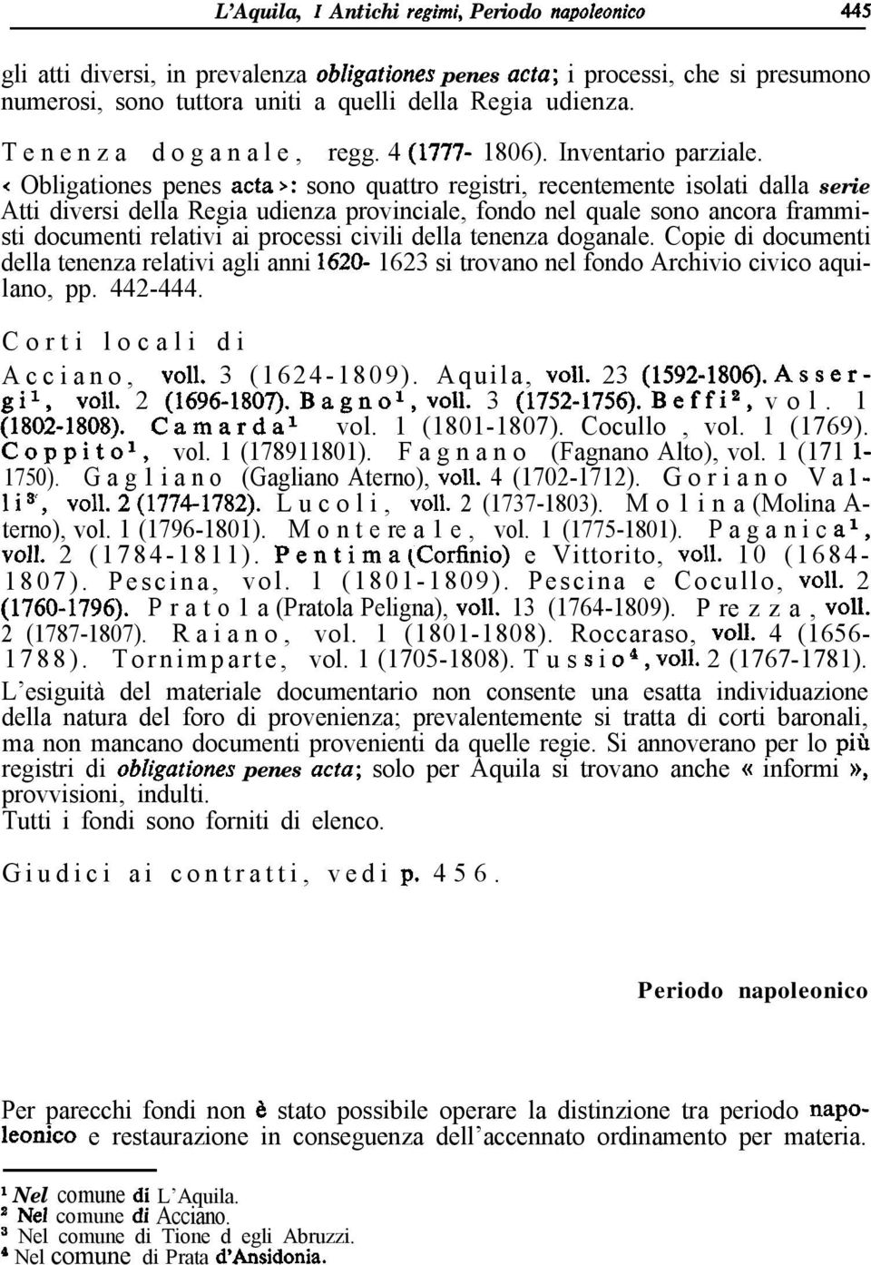 < Obligationes penes atta >: sono quattro registri, recentemente isolati dalla serie Atti diversi della Regia udienza provinciale, fondo nel quale sono ancora frammisti documenti relativi ai processi