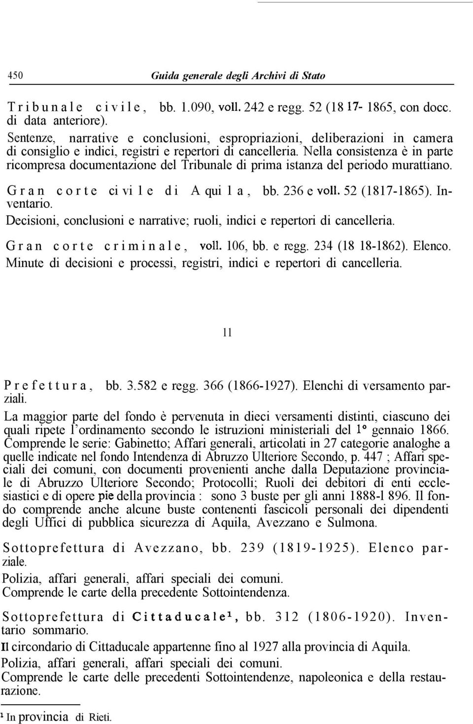 Nella consistenza è in parte ricompresa documentazione del Tribunale di prima istanza del periodo murattiano. G r a n c o r t e ci vi 1 e d i A qui 1 a, bb. 236 e voli. 52 (1817-1865). Inventario.