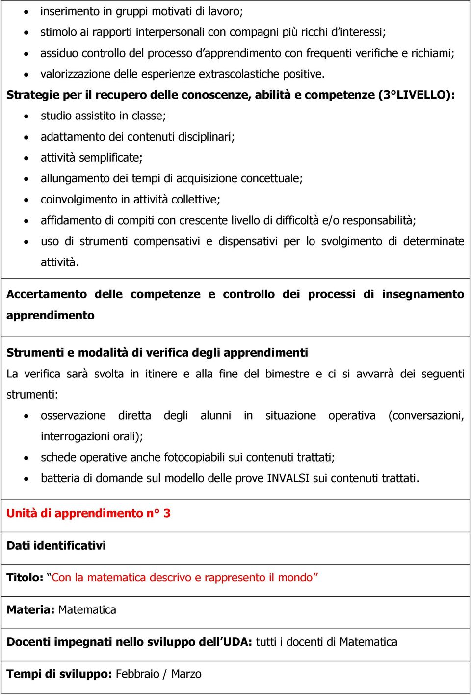 Strategie per il recupero delle conoscenze, abilità e competenze (3 LIVELLO): studio assistito in classe; adattamento dei contenuti disciplinari; attività semplificate; allungamento dei tempi di