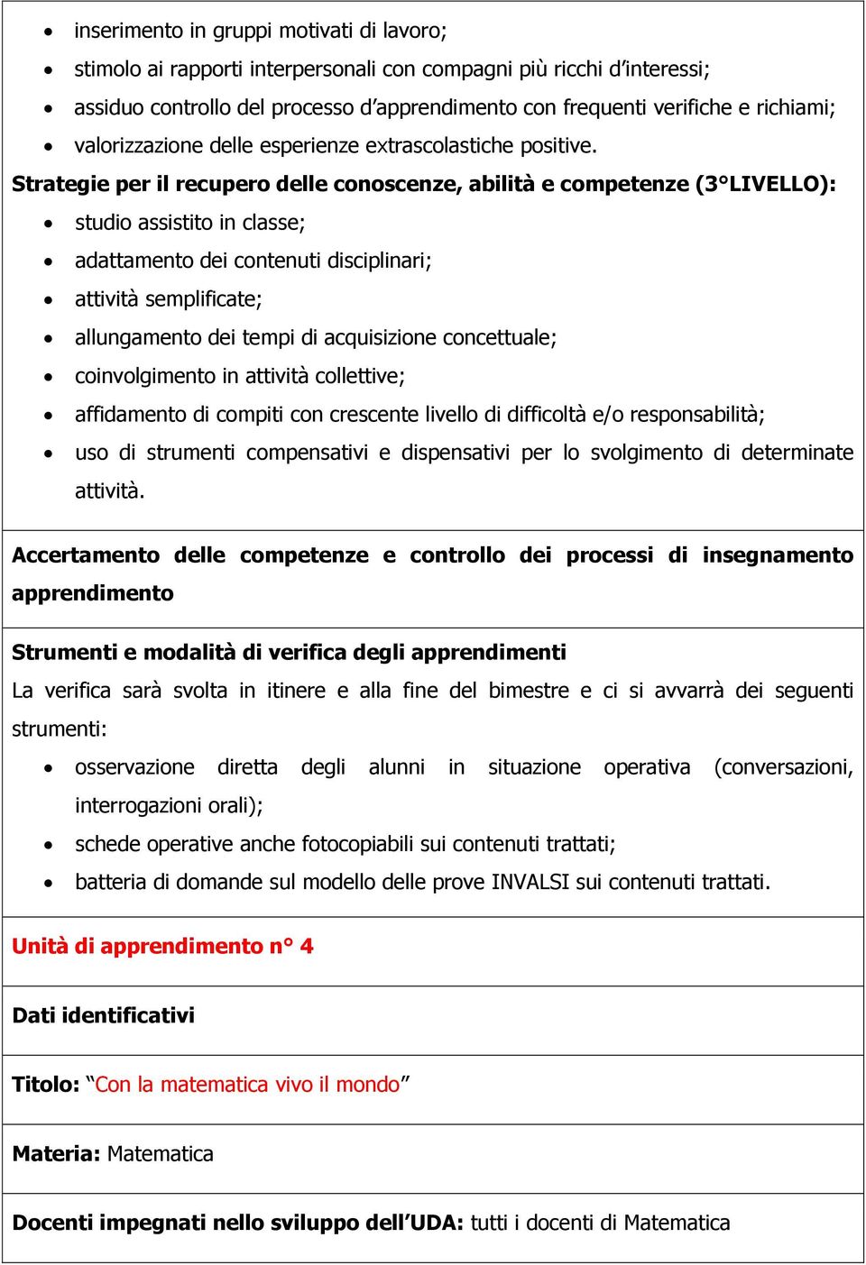 Strategie per il recupero delle conoscenze, abilità e competenze (3 LIVELLO): studio assistito in classe; adattamento dei contenuti disciplinari; attività semplificate; allungamento dei tempi di