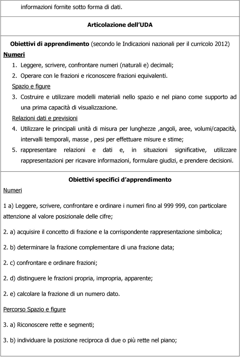 Costruire e utilizzare modelli materiali nello spazio e nel piano come supporto ad una prima capacità di visualizzazione. Relazioni dati e previsioni 4.