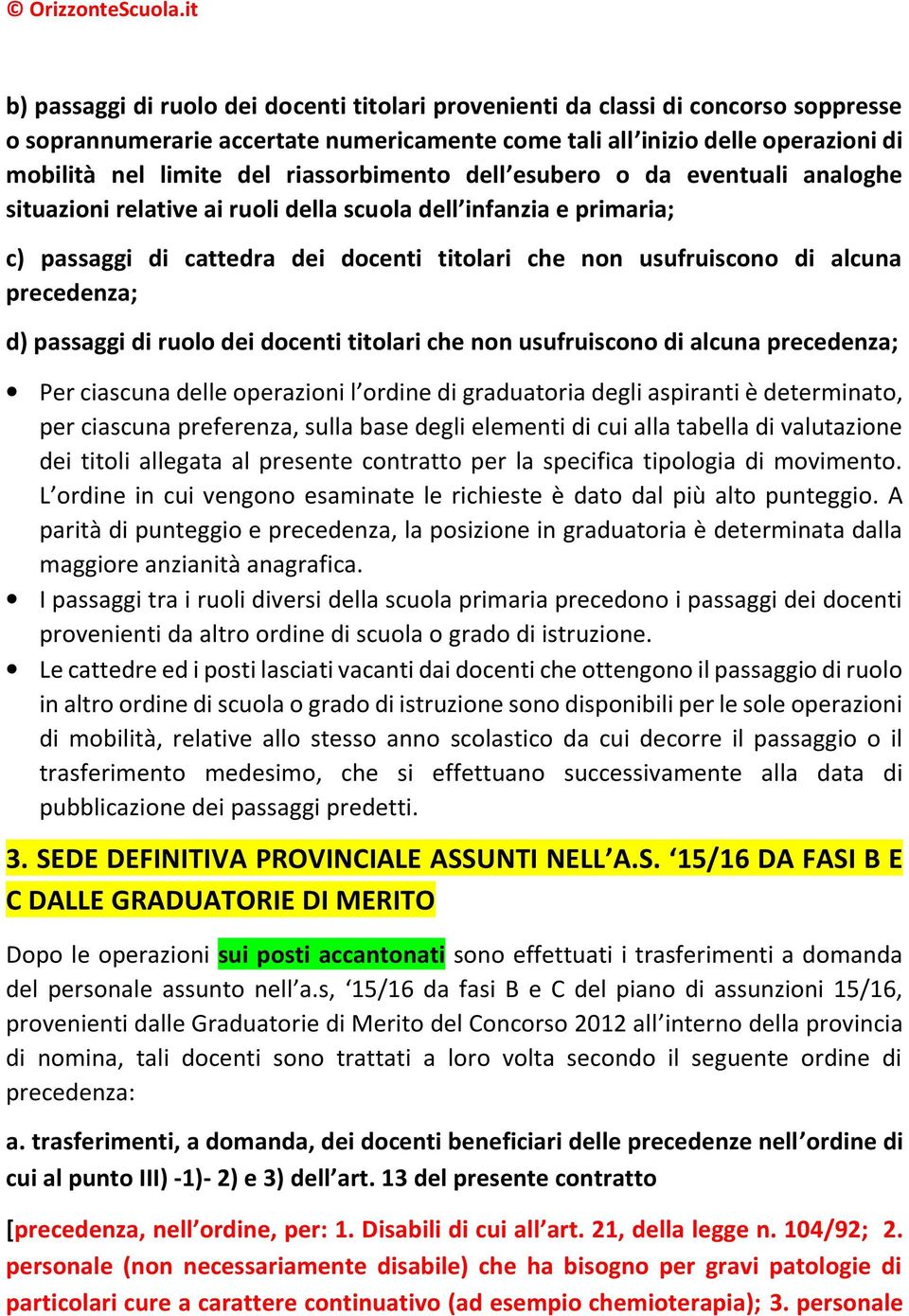 precedenza; d) passaggi di ruolo dei docenti titolari che non usufruiscono di alcuna precedenza; Per ciascuna delle operazioni l ordine di graduatoria degli aspiranti è determinato, per ciascuna