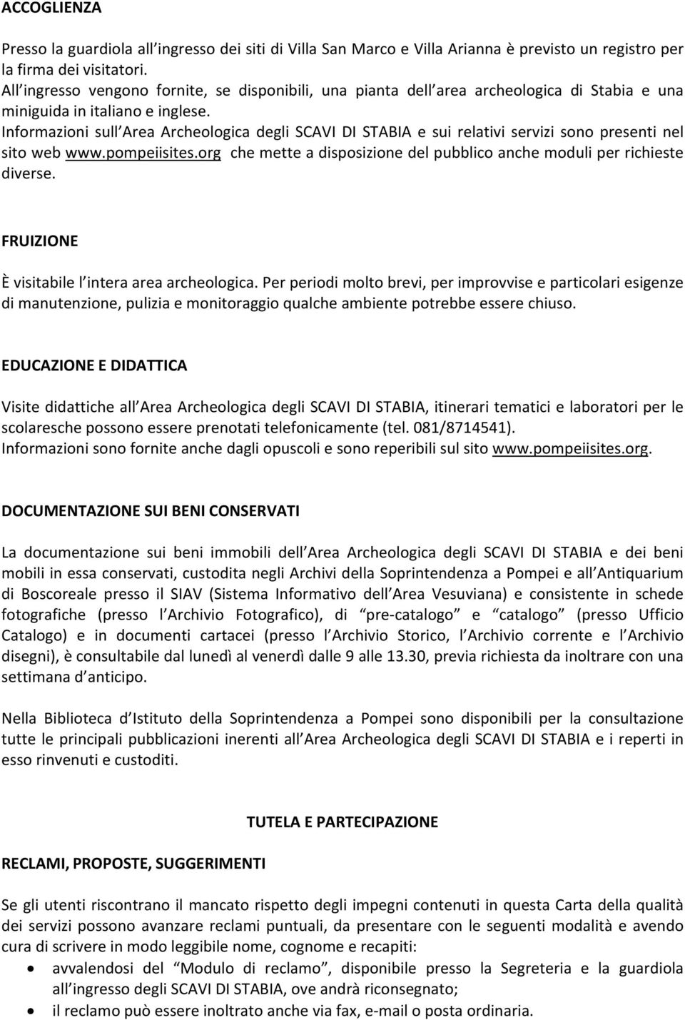 Informazioni sull Area Archeologica degli SCAVI DI STABIA e sui relativi servizi sono presenti nel sito web www.pompeiisites.