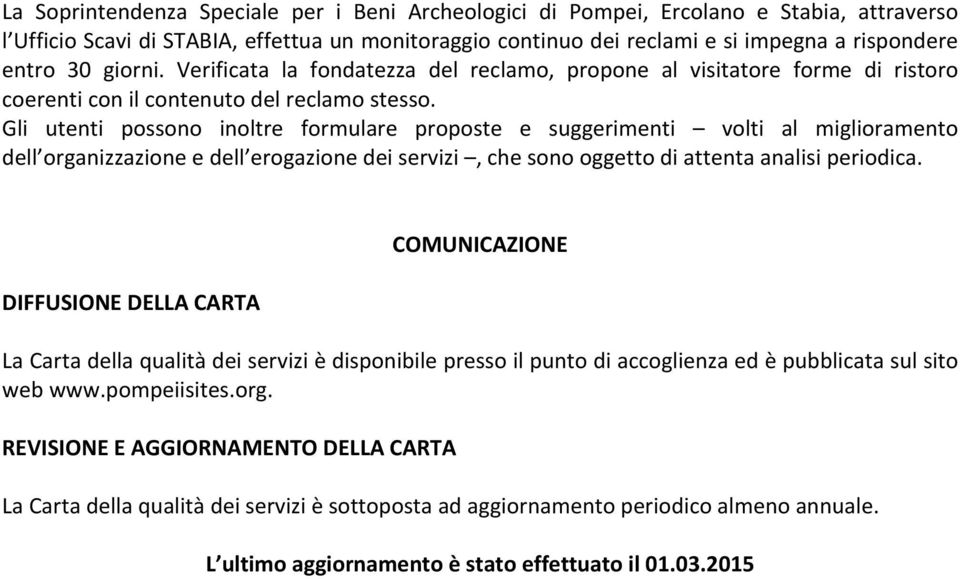 Gli utenti possono inoltre formulare proposte e suggerimenti volti al miglioramento dell organizzazione e dell erogazione dei servizi, che sono oggetto di attenta analisi periodica.