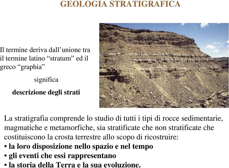 metamorfiche, sia stratificate che non stratificate che costituiscono la crosta terrestre allo scopo di ricostruire: