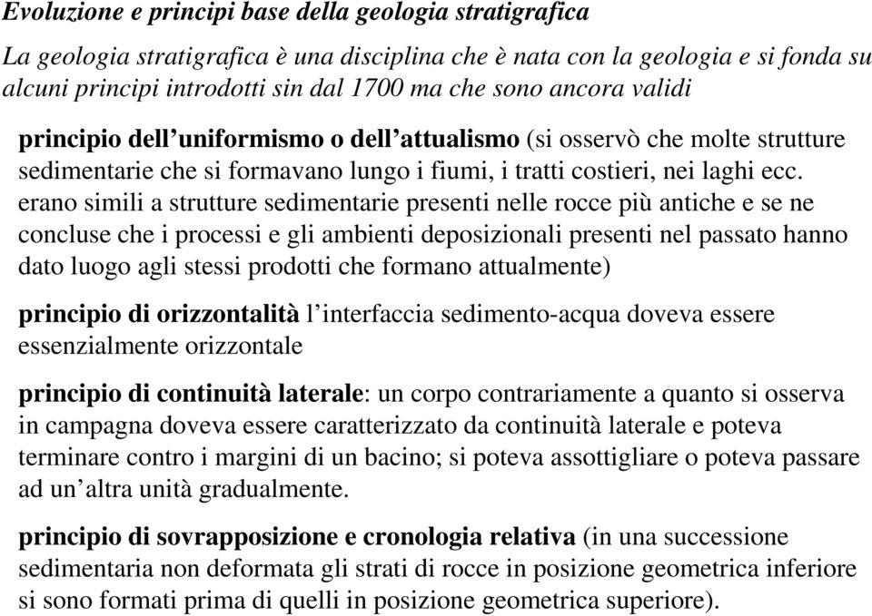 erano simili a strutture sedimentarie presenti nelle rocce più antiche e se ne concluse che i processi e gli ambienti deposizionali presenti nel passato hanno dato luogo agli stessi prodotti che