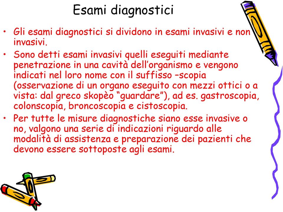 scopia (osservazione di un organo eseguito con mezzi ottici o a vista: dal greco skopèo guardare ), ad es.