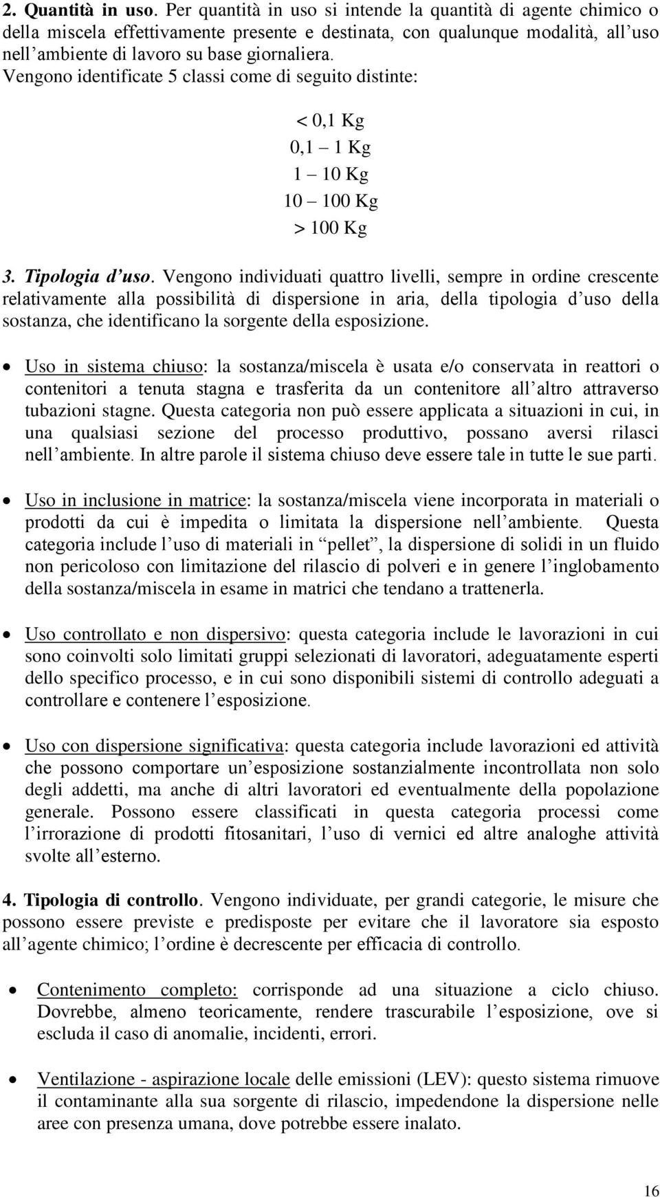 Vengono identificate 5 classi come di seguito distinte: < 0,1 Kg 0,1 1 Kg 1 10 Kg 10 100 Kg > 100 Kg 3. Tipologia d uso.